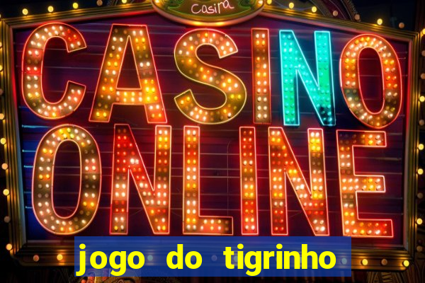 jogo do tigrinho sem depositar nada